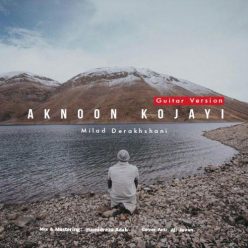 Milad Derakhshani – Aknoon Kojayi (Guitar Version)